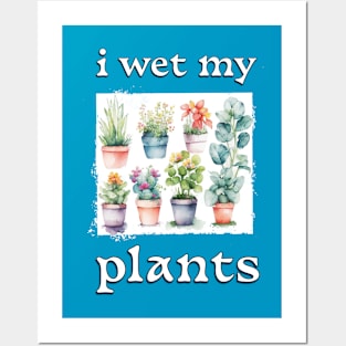 I Wet My Plants Posters and Art